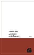 Couverture du livre « Le silence après la guerre » de Jean-Louis Lopez aux éditions Editions Du Panthéon
