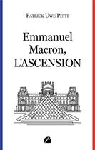 Couverture du livre « Emmanuel Macron, l'ascension » de Patrick Uwe Petit aux éditions Editions Du Panthéon