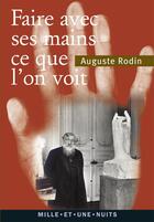 Couverture du livre « Faire avec ses mains ce que l'on voit » de Auguste Rodin et Urbe Condita aux éditions Mille Et Une Nuits