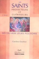 Couverture du livre « Les saints protecteurs et guérisseurs » de Caroline Gauthier aux éditions Quebecor