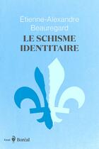 Couverture du livre « Le schisme identitaire - Guerre culturelle et imaginaire québécois » de Etienne-Alexandre Beauregard aux éditions Boreal