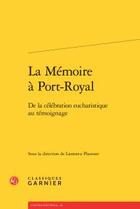 Couverture du livre « La mémoire à Port-Royal ; de la célébration eucharistique au témoignage » de Laurence Plazenet et Collectif aux éditions Classiques Garnier