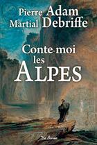 Couverture du livre « Conte-moi les Alpes » de Martial Debriffe et Pierre Adam aux éditions De Boree