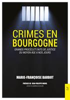 Couverture du livre « Crimes en Bourgogne : grands procès et faits de justice du Moyen-âge à nos jours » de Marie-France Barbot aux éditions Editions Sutton