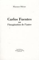 Couverture du livre « Carlos Fuentes ou l'imagination de l'autre » de Florence Olivier aux éditions Aden Belgique