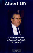 Couverture du livre « J'étais réfactaire à l'annexion de fait de l'alsace » de Albert Ley aux éditions Do Bentzinger