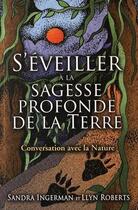 Couverture du livre « S'éveiller à la sagesse profonde de la Terre ; conversation avec la nature » de Sandra Ingerman et Llyn Roberts aux éditions Vega