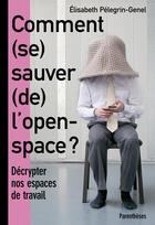 Couverture du livre « Comment (se) sauver (de) l'open space ? décrypter nos espaces de travail » de Elisabeth Pelegrin-Genel aux éditions Parentheses