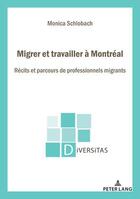 Couverture du livre « Migrer et travailler à Montréal : Récits et parcours de professionnels migrants... » de Schlobach Monica aux éditions P.i.e. Peter Lang