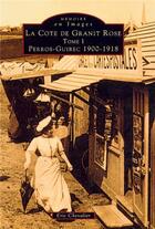 Couverture du livre « La côte de granit rose Tome 1 ; Perros-Guirec 1900-1918 » de Eric Chevalier aux éditions Editions Sutton