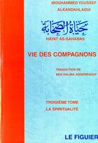 Couverture du livre « La vie des compagnons Tome 3 : lspiritualité » de M. Alkandahlaoui aux éditions El Falah