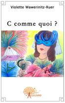 Couverture du livre « C comme quoi » de Violette W-Ruer aux éditions Edilivre