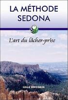 Couverture du livre « La méthode sedona ; l'art du lacher-prise » de Hale Dwoskin aux éditions Gondor