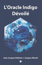 Couverture du livre « L'Oracle Indigo Dévoilé » de Jacques Martel et Jean-Jacques Robinet aux éditions Epagine