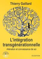 Couverture du livre « L'intégration transgénérationnelle, aliénation et connaissance de soi » de Thierry Gaillard aux éditions Ecodition