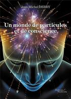 Couverture du livre « Un monde de particules et de conscience » de Jean-Michel Debry aux éditions Baudelaire