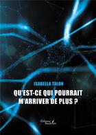 Couverture du livre « Qu'est-ce qui pourrait m'arriver de plus ? » de Isabella Talon aux éditions Baudelaire