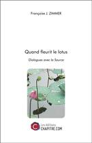 Couverture du livre « Quand fleurit le lotus ; dialogues avec la source » de Zimmer Francoise J. aux éditions Chapitre.com