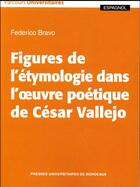 Couverture du livre « Figures de l'etymologie dans l'?uvre poetique de cesar vallejo » de Federico Bravo aux éditions Pu De Bordeaux