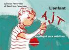 Couverture du livre « Lenfant AJT expliqué aux adultes » de Sylvain Favereau et Beatrice Favereau aux éditions Champ Social