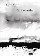 Couverture du livre « Feux nomades » de Jacques Robinet aux éditions La Tete A L'envers