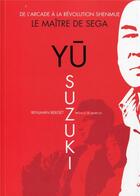Couverture du livre « Yu Suzuki ; le maître de Sega ; de l'arcade à la révolution Shenmue » de Benjamin Berget aux éditions Geeks Line