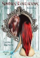 Couverture du livre « Sombres tentations t1 - resistance » de Leona Brown aux éditions Elixyria