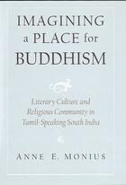 Couverture du livre « Imagining a Place for Buddhism: Literary Culture and Religious Communi » de Monius Anne E aux éditions Oxford University Press Usa