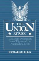 Couverture du livre « The Union at Risk: Jacksonian Democracy, States' Rights and the Nullif » de Ellis Richard E aux éditions Editions Racine