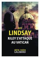 Couverture du livre « Riley s'attaque au Vatican » de Jeff Lindsay aux éditions Gallimard