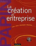 Couverture du livre « La création d'entreprise ; créer, gérer, développer, reprendre (14e édition) » de Robert Papin aux éditions Dunod