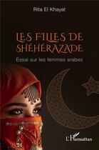 Couverture du livre « Les filles de Shéhérazade : essai sur les femmes arabes » de Rita El Khayat aux éditions L'harmattan