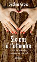 Couverture du livre « Six ans à t'attendre » de Delphine Giraud aux éditions Pocket