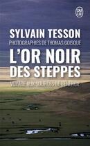 Couverture du livre « L'oir noir des steppes - voyages aux sources de l'energie » de Tesson/Goisque aux éditions J'ai Lu