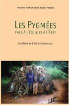 Couverture du livre « Les pygmées face à l'école et à l'Etat ; les Baka de l'est du Cameroun » de Henriette Manga Ndjie Bindzi Mballa aux éditions L'harmattan