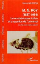 Couverture du livre « M. N. Roy (1887 1954) ; un révolutionnaire indien et la question de l'universel ; le chat et les vaches sacrées » de Michel Naumann aux éditions Editions L'harmattan