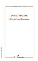 Couverture du livre « Andreï Makine ; l'identité problématique » de Agata Sylwestrzak-Wszelaki aux éditions Editions L'harmattan