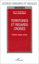 Couverture du livre « Territoires et regards croisés ; éducation, langage, sociétés » de Pierre Parlebas aux éditions Editions L'harmattan