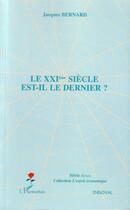 Couverture du livre « Le XXIème siècle est-il le dernier ? » de Jacques Bernard aux éditions Editions L'harmattan