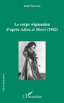 Couverture du livre « Le corps wigmanien d'après adieu et merci (1942) » de Sarah Nouveau aux éditions Editions L'harmattan