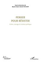 Couverture du livre « Penser pour résister t.4 ; colère, courage et création politique » de Marie-Claire Caloz-Tschopp aux éditions L'harmattan