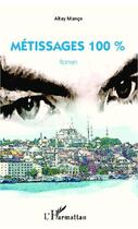 Couverture du livre « Métissages 100 % » de Altay Manco aux éditions L'harmattan