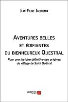 Couverture du livre « Aventures belles et édifiantes du bienheureux Questral » de Jean-Pierre Jacquemin aux éditions Editions Du Net