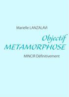 Couverture du livre « Objectif métamorphose ; mincir définitivement » de Marielle Lanzalav aux éditions Books On Demand