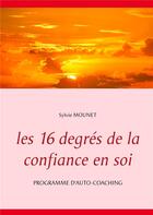 Couverture du livre « Les 16 degrés de la confiance en soi ; programme d'auto-coaching » de Sylvie Mounet aux éditions Books On Demand