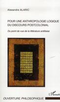 Couverture du livre « Pour une anthropologie logique du discours postcolonial ; du point de vue de la littérature antillaise » de Alexandre Alaric aux éditions L'harmattan