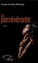 Couverture du livre « La persévérante » de Serigne Amadou Mbengue aux éditions L'harmattan