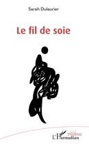 Couverture du livre « Le fil de soie » de Sarah Dulaurier aux éditions L'harmattan