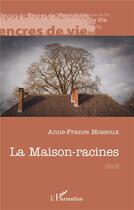 Couverture du livre « La maison-racines » de Anne-France Mossoux aux éditions L'harmattan