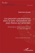 Couverture du livre « Les pouvoirs paranormaux dans la lutte nationaliste en pays Bassa au Cameroun : pérennité et détérioration à l'ère du néocolonialisme » de Anyia Enyegue Basile aux éditions L'harmattan